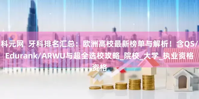科元网  牙科排名汇总：欧洲高校最新榜单与解析！含QS/Edurank/ARWU与超全选校攻略_院校_大学_执业资格